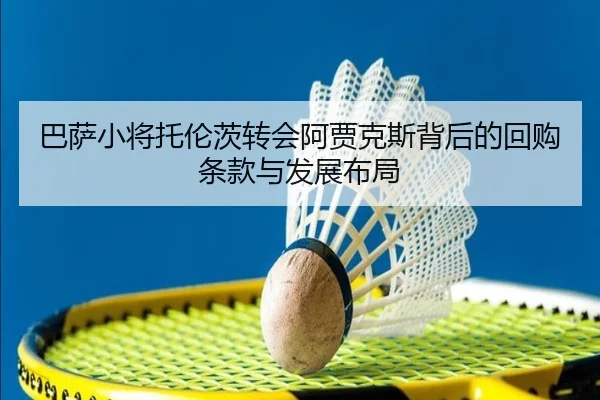 巴萨小将托伦茨转会阿贾克斯背后的回购条款与发展布局 - LEDONGSPORTS